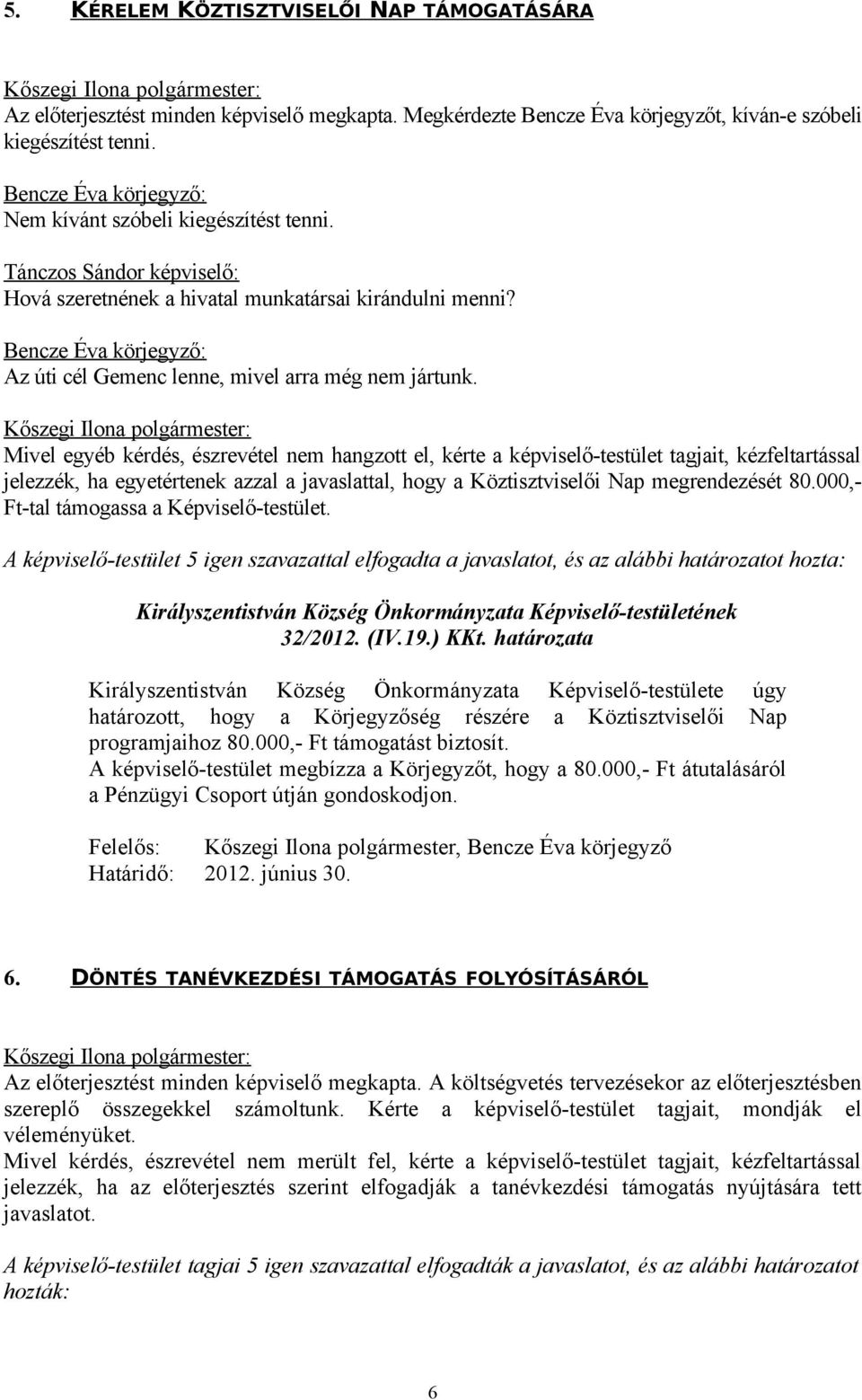 Mivel egyéb kérdés, észrevétel nem hangzott el, kérte a képviselő-testület tagjait, kézfeltartással jelezzék, ha egyetértenek azzal a javaslattal, hogy a Köztisztviselői Nap megrendezését 80.