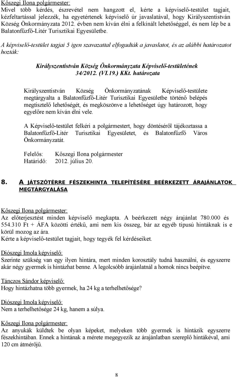 A képviselő-testület tagjai 5 igen szavazattal elfogadták a javaslatot, és az alábbi határozatot hozták: 34/2012. (VI.19.) KKt.