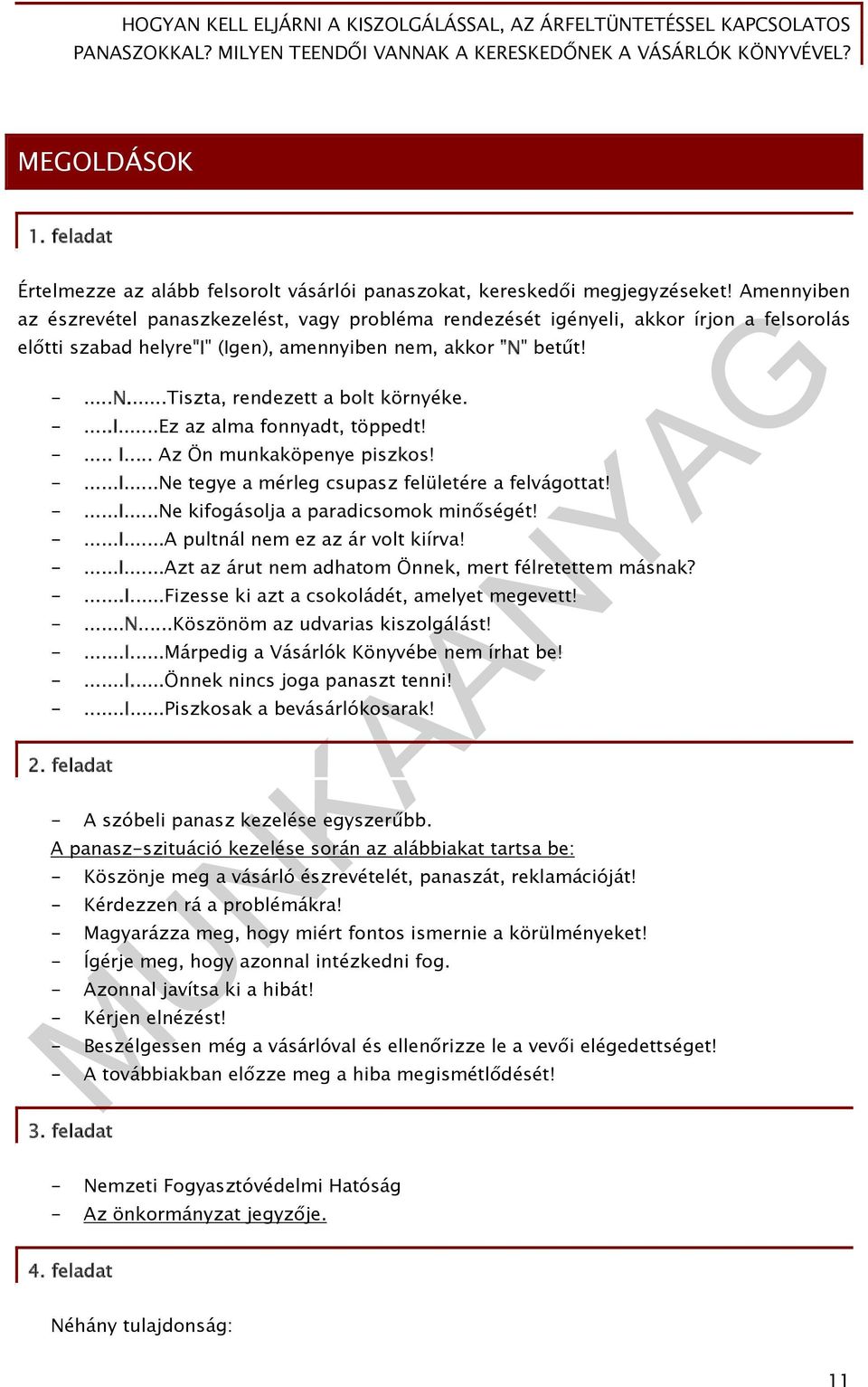 -...I...Ez az alma fonnyadt, töppedt! -... I... Az Ön munkaköpenye piszkos! -...I...Ne tegye a mérleg csupasz felületére a felvágottat! -...I...Ne kifogásolja a paradicsomok minőségét! -...I...A pultnál nem ez az ár volt kiírva!