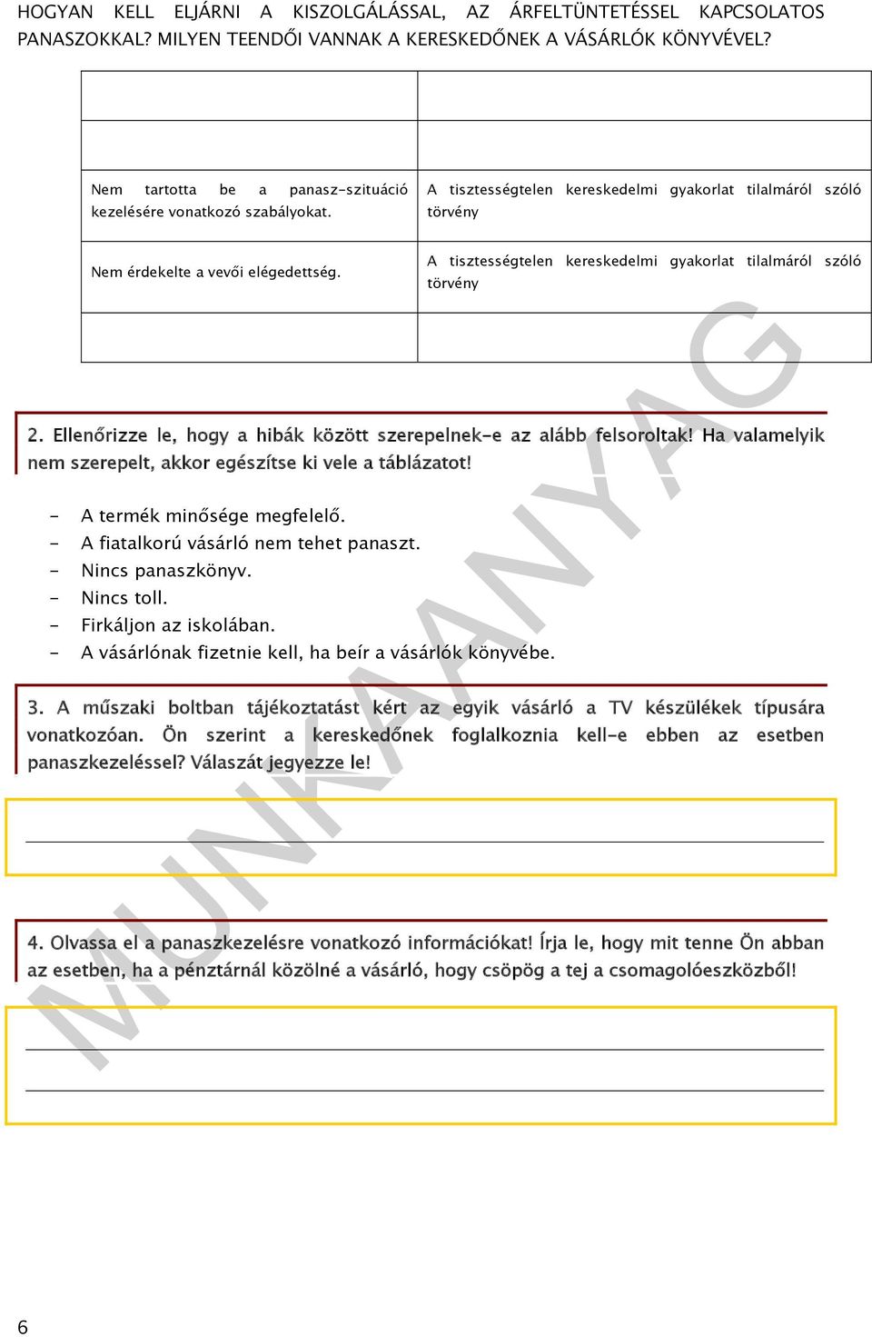 Ha valamelyik nem szerepelt, akkor egészítse ki vele a táblázatot! - A termék minősége megfelelő. - A fiatalkorú vásárló nem tehet panaszt. - Nincs panaszkönyv. - Nincs toll. - Firkáljon az iskolában.