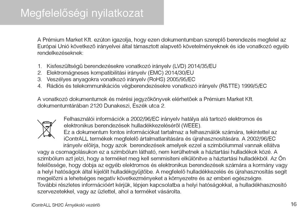 Kisfeszültségű berendezésekre vonatkozó irányelv (LVD) 2014/35/EU 2. Elektromágneses kompatibilitási irányelv (EMC) 2014/30/EU 3. Veszélyes anyagokra vonatkozó irányelv (RoHS) 2005/95/EC 4.