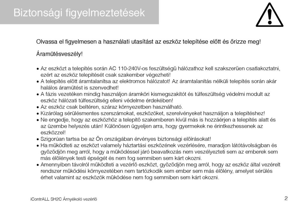 A telepítés előtt áramtalanítsa az elektromos hálózatot! Az áramtalanítás nélküli telepítés során akár halálos áramütést is szenvedhet!