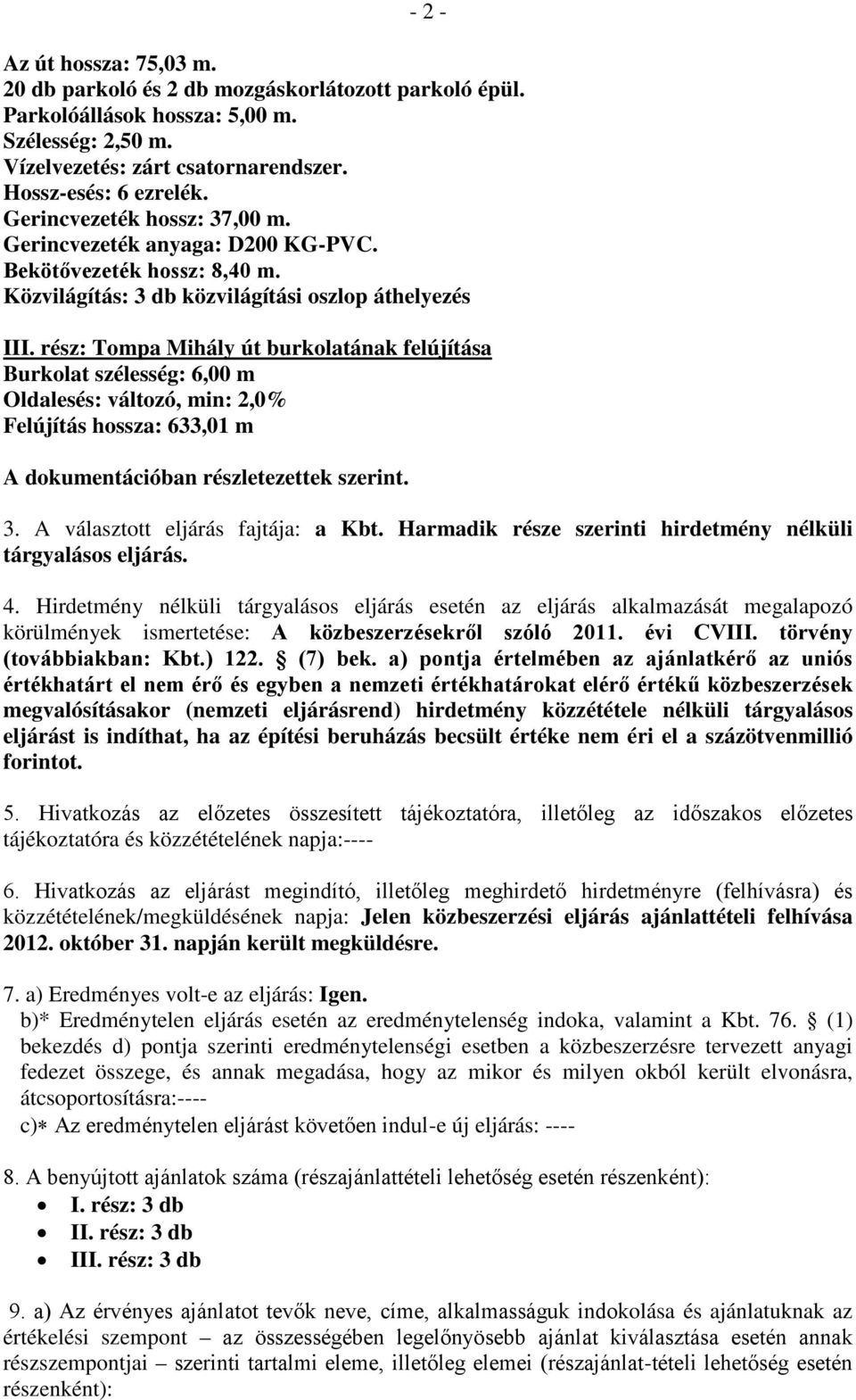 rész: Tompa Mihály út burkolatának felújítása Burkolat szélesség: 6,00 m Oldalesés: változó, min: 2,0% Felújítás hossza: 633,01 m A dokumentációban részletezettek szerint. 3.