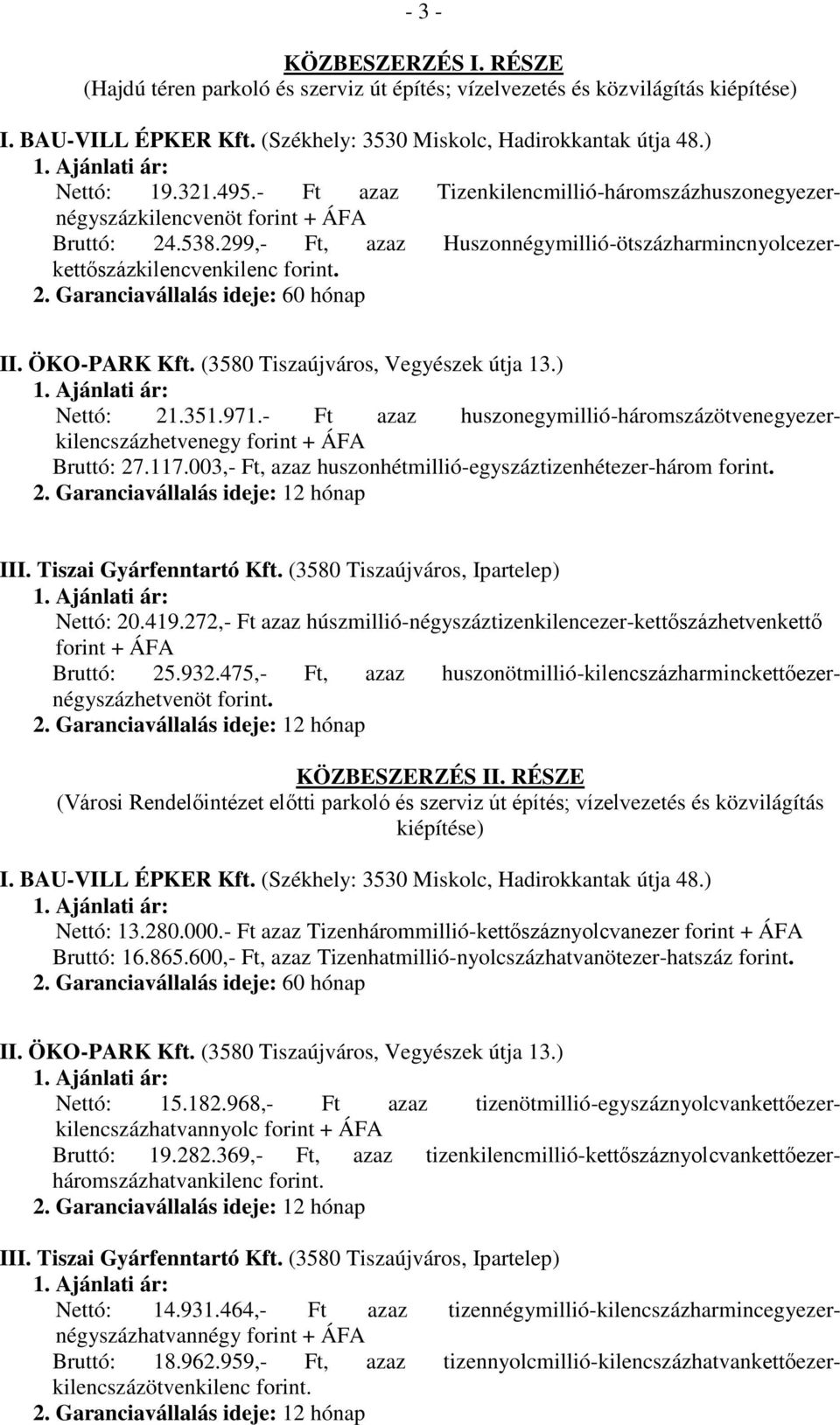 Garanciavállalás ideje: 60 hónap II. ÖKO-PARK Kft. (3580 Tiszaújváros, Vegyészek útja 13.) Nettó: 21.351.971.- Ft azaz huszonegymillió-háromszázötvenegyezerkilencszázhetvenegy Bruttó: 27.117.