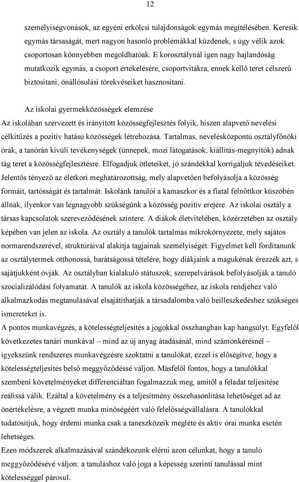 E korosztálynál igen nagy hajlandóság mutatkozik egymás, a csoport értékelésére, csoportvitákra, ennek kellő teret célszerű biztosítani, önállósulási törekvéseiket hasznosítani.