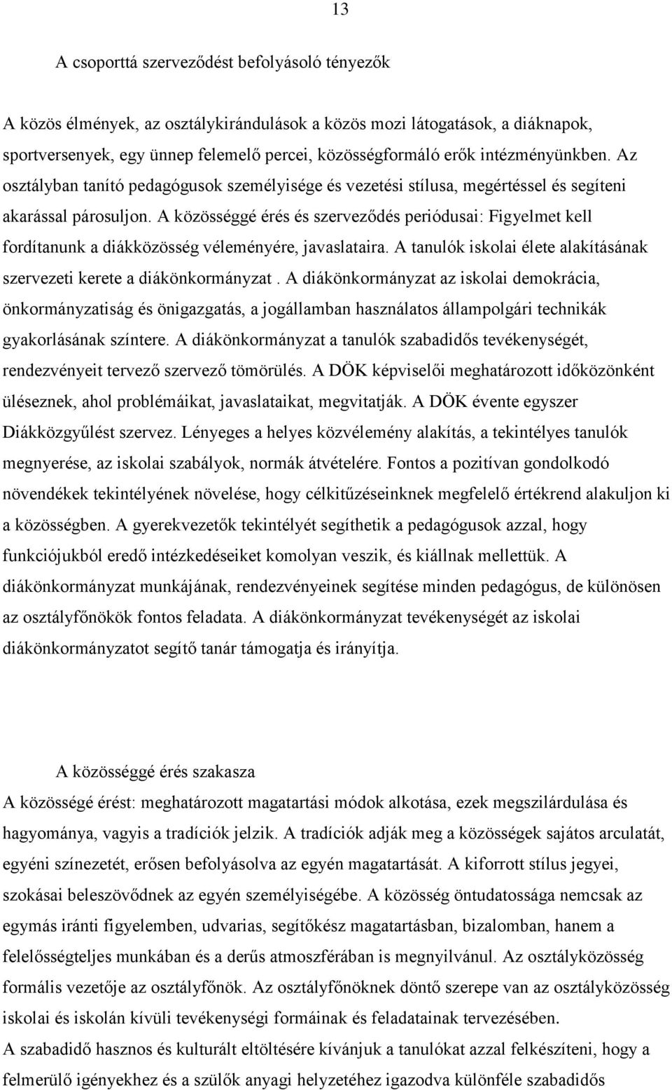 A közösséggé érés és szerveződés periódusai: Figyelmet kell fordítanunk a diákközösség véleményére, javaslataira. A tanulók iskolai élete alakításának szervezeti kerete a diákönkormányzat.