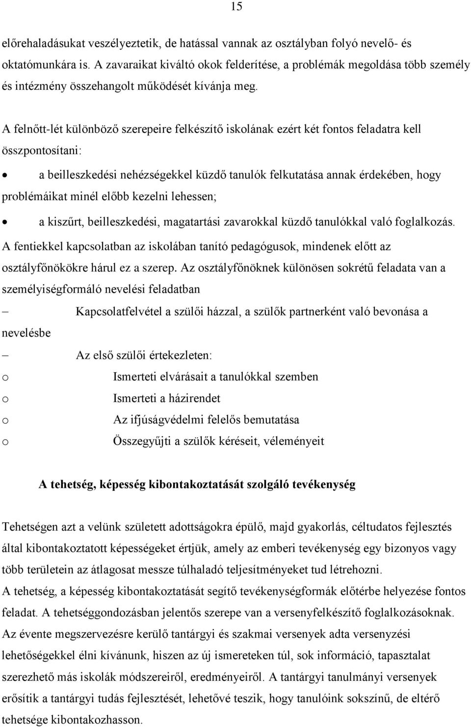 A felnőtt-lét különböző szerepeire felkészítő iskolának ezért két fontos feladatra kell összpontosítani: a beilleszkedési nehézségekkel küzdő tanulók felkutatása annak érdekében, hogy problémáikat