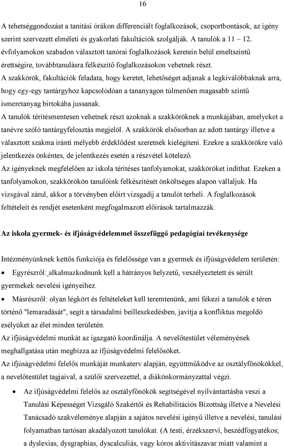 A szakkörök, fakultációk feladata, hogy keretet, lehetőséget adjanak a legkiválóbbaknak arra, hogy egy-egy tantárgyhoz kapcsolódóan a tananyagon túlmenően magasabb szintű ismeretanyag birtokába