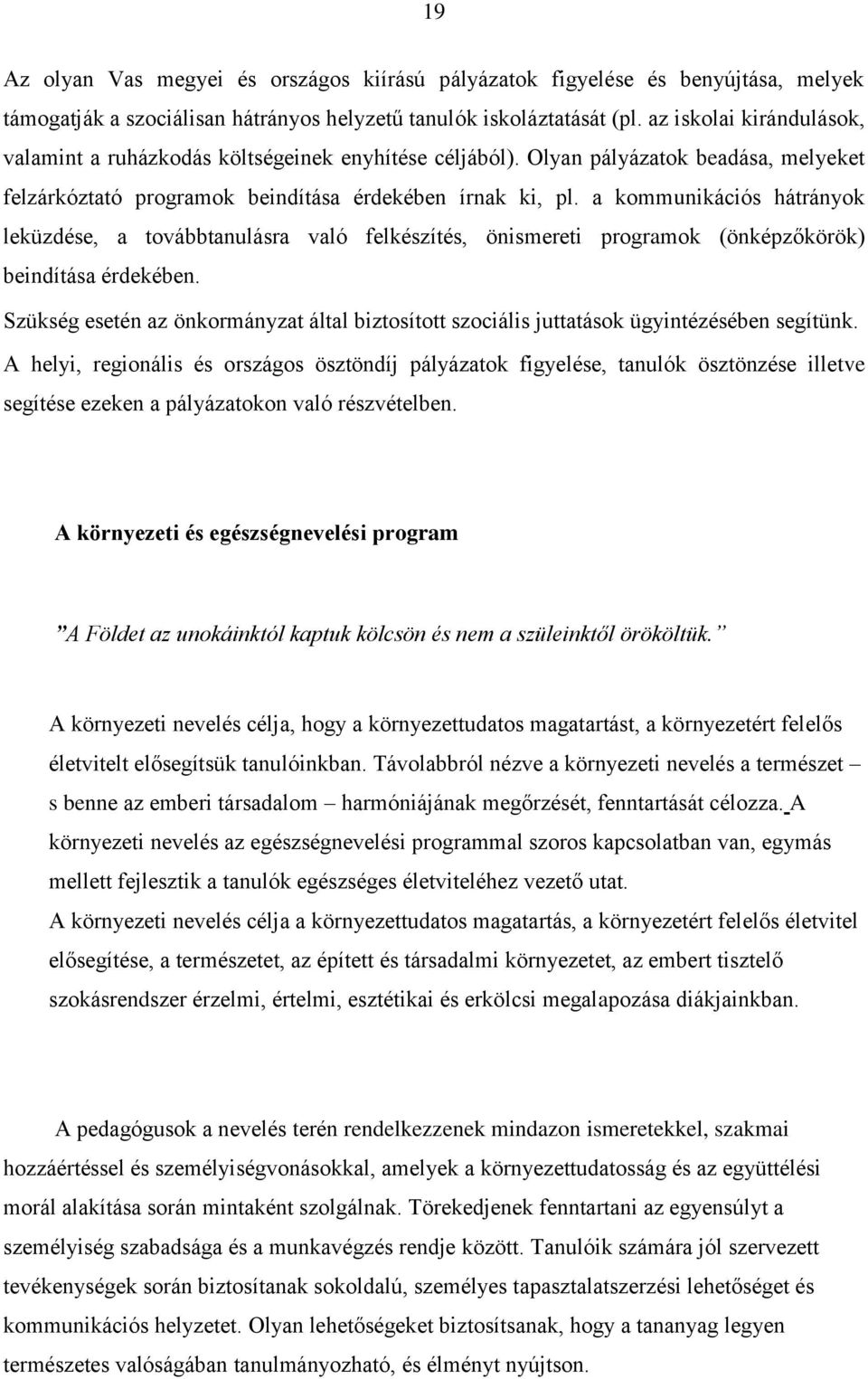 a kommunikációs hátrányok leküzdése, a továbbtanulásra való felkészítés, önismereti programok (önképzőkörök) beindítása érdekében.