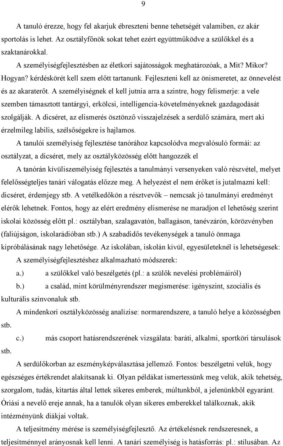 A személyiségnek el kell jutnia arra a szintre, hogy felismerje: a vele szemben támasztott tantárgyi, erkölcsi, intelligencia-követelményeknek gazdagodását szolgálják.