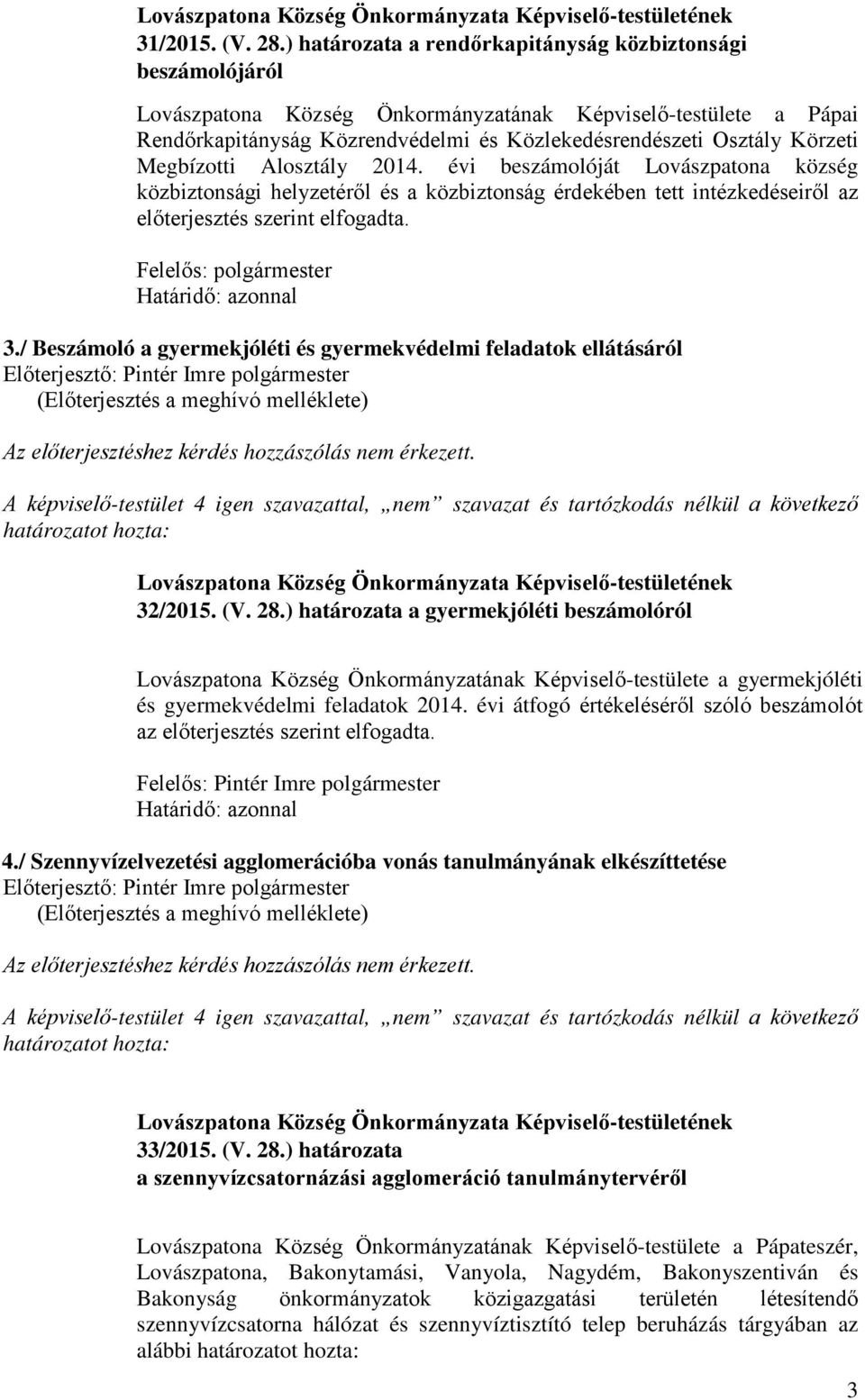 Megbízotti Alosztály 2014. évi beszámolóját Lovászpatona község közbiztonsági helyzetéről és a közbiztonság érdekében tett intézkedéseiről az előterjesztés szerint elfogadta. Felelős: polgármester 3.