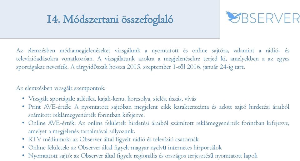 Az elemzésben vizsgált szempontok: Vizsgált sportágak: atlétika, kajak-kenu, korcsolya, síelés, úszás, vívás Print AVE-érték: A nyomtatott sajtóban megjelent cikk karakterszáma és adott sajtó