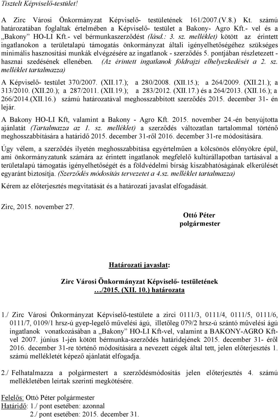 melléklet) kötött az érintett ingatlanokon a területalapú támogatás önkormányzat általi igényelhetőségéhez szükséges minimális hasznosítási munkák elvégzésére az ingatlanok - szerződés 5.