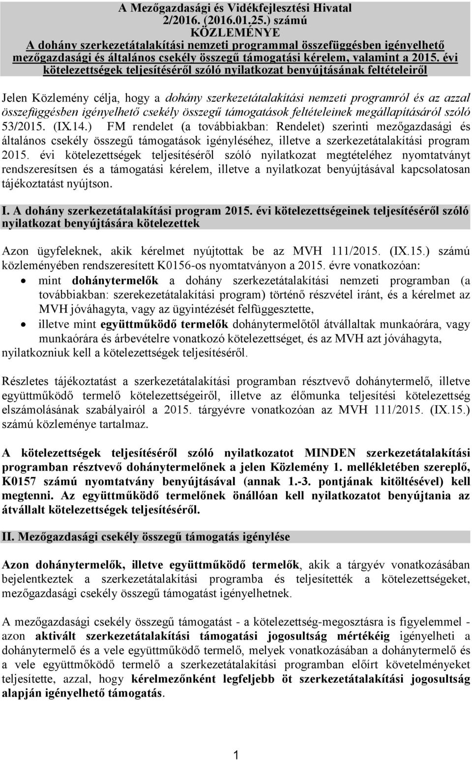évi kötelezettségek teljesítéséről szóló nyilatkozat benyújtásának feltételeiről Jelen Közlemény célja, hogy a dohány szerkezetátalakítási nemzeti programról és az azzal összefüggésben igényelhető