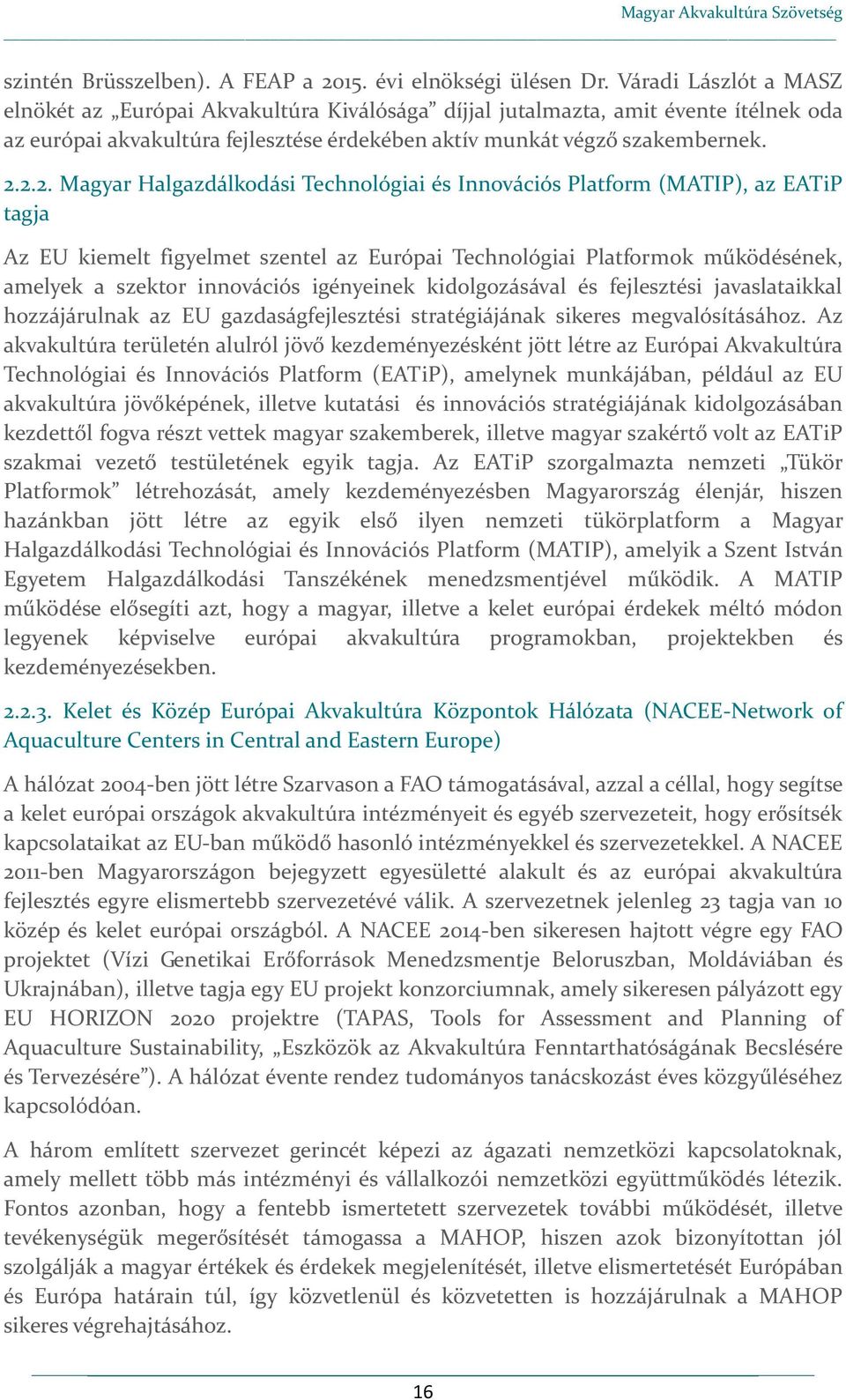 2.2. Magyar Halgazdálkodási Technológiai és Innovációs Platform (MATIP), az EATiP tagja Az EU kiemelt figyelmet szentel az Európai Technológiai Platformok működésének, amelyek a szektor innovációs