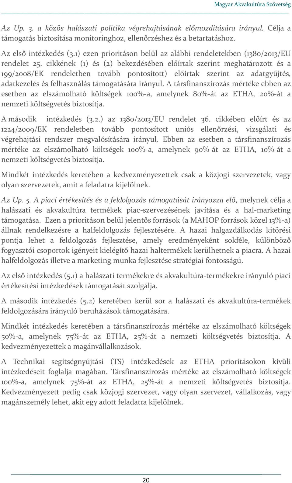 cikkének (1) és (2) bekezdésében előírtak szerint meghatározott és a 199/2008/EK rendeletben tovább pontosított) előírtak szerint az adatgyűjtés, adatkezelés és felhasználás támogatására irányul.