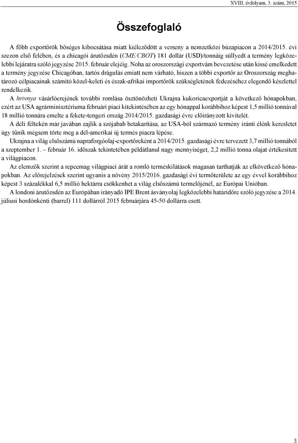 Noha az oroszországi exportvám bevezetése után kissé emelkedett a termény jegyzése Chicagóban, tartós drágulás emiatt nem várható, hiszen a többi exportőr az Oroszország meghatározó célpiacainak