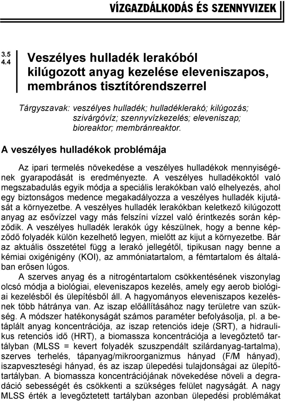 eleveniszap; bioreaktor; membránreaktor. A veszélyes hulladékok problémája Az ipari termelés növekedése a veszélyes hulladékok mennyiségének gyarapodását is eredményezte.