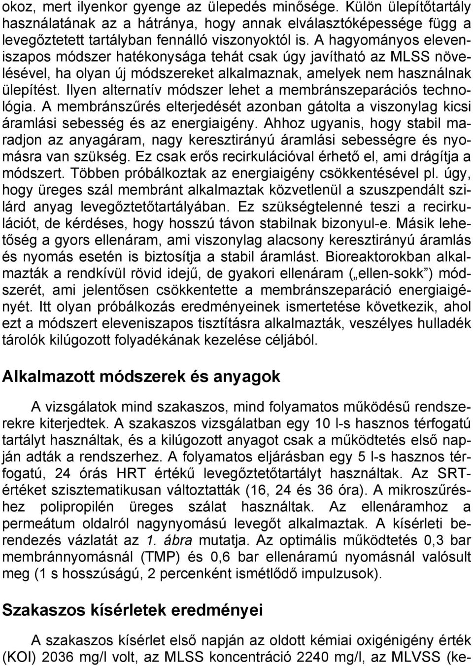 Ilyen alternatív módszer lehet a membránszeparációs technológia. A membránszűrés elterjedését azonban gátolta a viszonylag kicsi áramlási sebesség és az energiaigény.