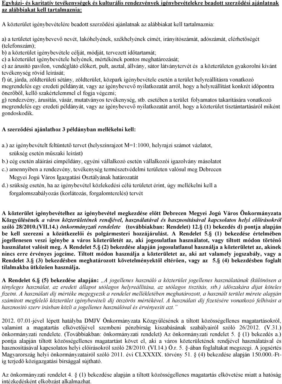 célját, módját, tervezett időtartamát; c) a közterület igénybevétele helyének, mértékének pontos meghatározását; e) az árusító pavilon, vendéglátó előkert, pult, asztal, állvány, sátor látványtervét