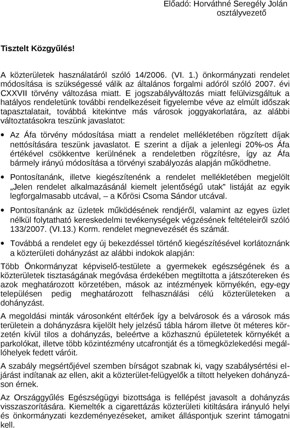 E jogszabályváltozás miatt felülvizsgáltuk a hatályos rendeletünk további rendelkezéseit figyelembe véve az elmúlt időszak tapasztalatait, továbbá kitekintve más városok joggyakorlatára, az alábbi