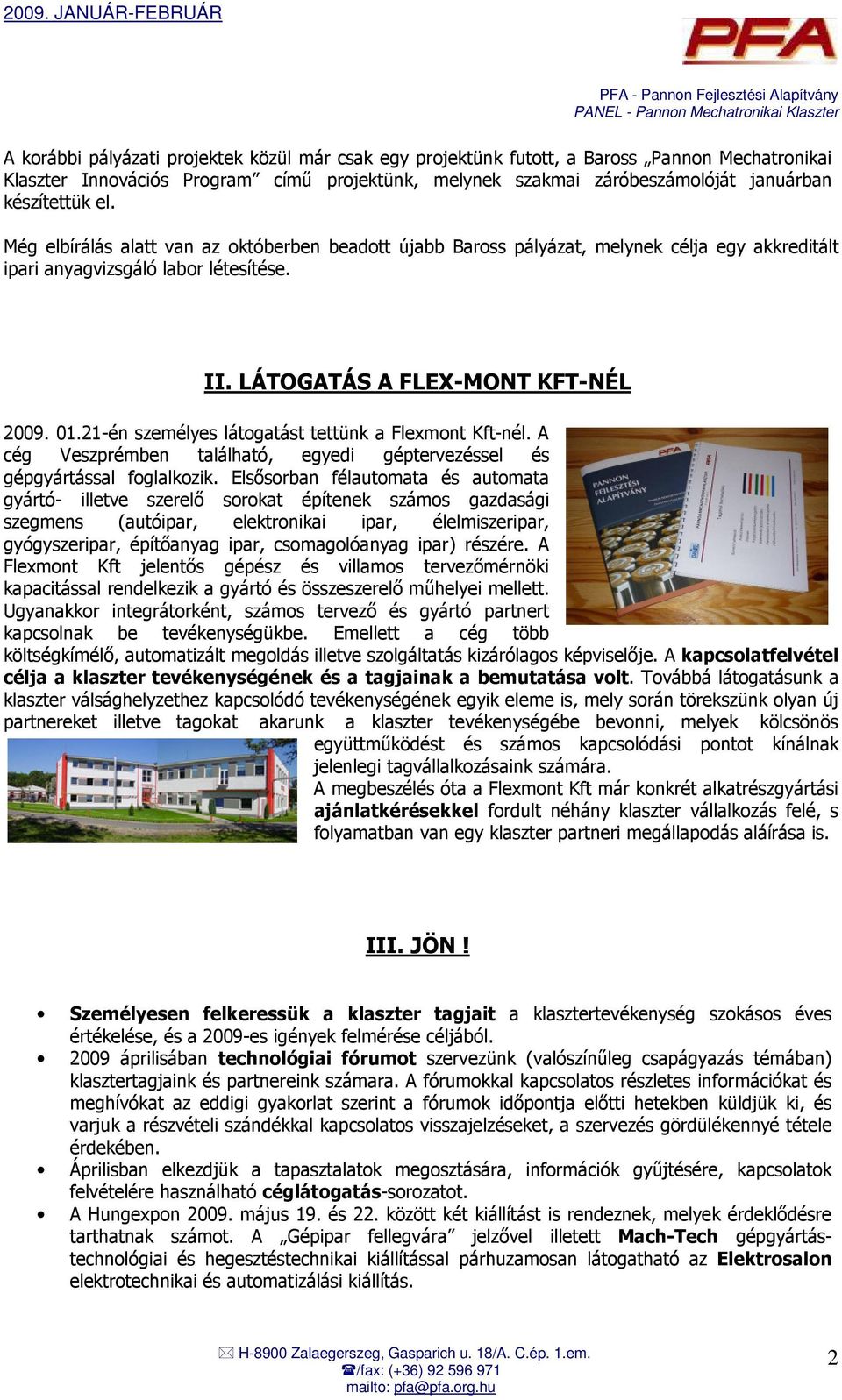 21-én személyes látogatást tettünk a Flexmont Kft-nél. A cég Veszprémben található, egyedi géptervezéssel és gépgyártással foglalkozik.