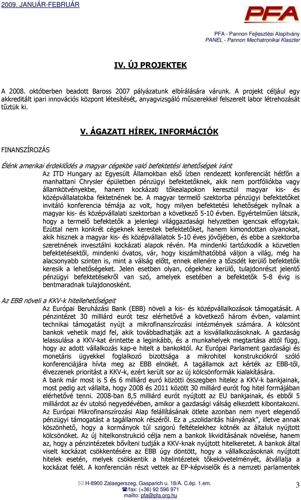 ÁGAZATI HÍREK, INFORMÁCIÓK Élénk amerikai érdeklıdés a magyar cégekbe való befektetési lehetıségek iránt Az ITD Hungary az Egyesült Államokban elsı ízben rendezett konferenciát hétfın a manhattani