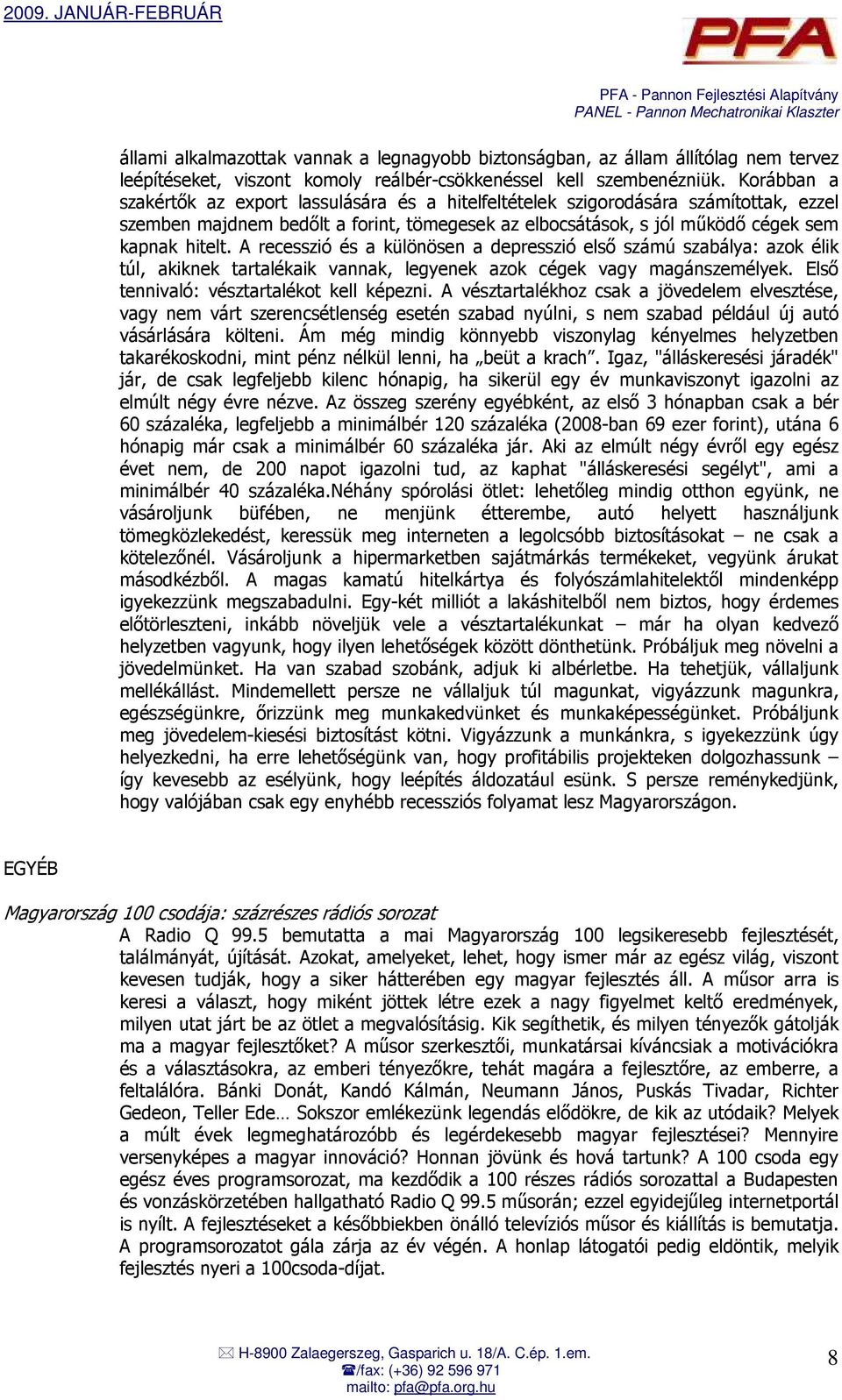 A recesszió és a különösen a depresszió elsı számú szabálya: azok élik túl, akiknek tartalékaik vannak, legyenek azok cégek vagy magánszemélyek. Elsı tennivaló: vésztartalékot kell képezni.