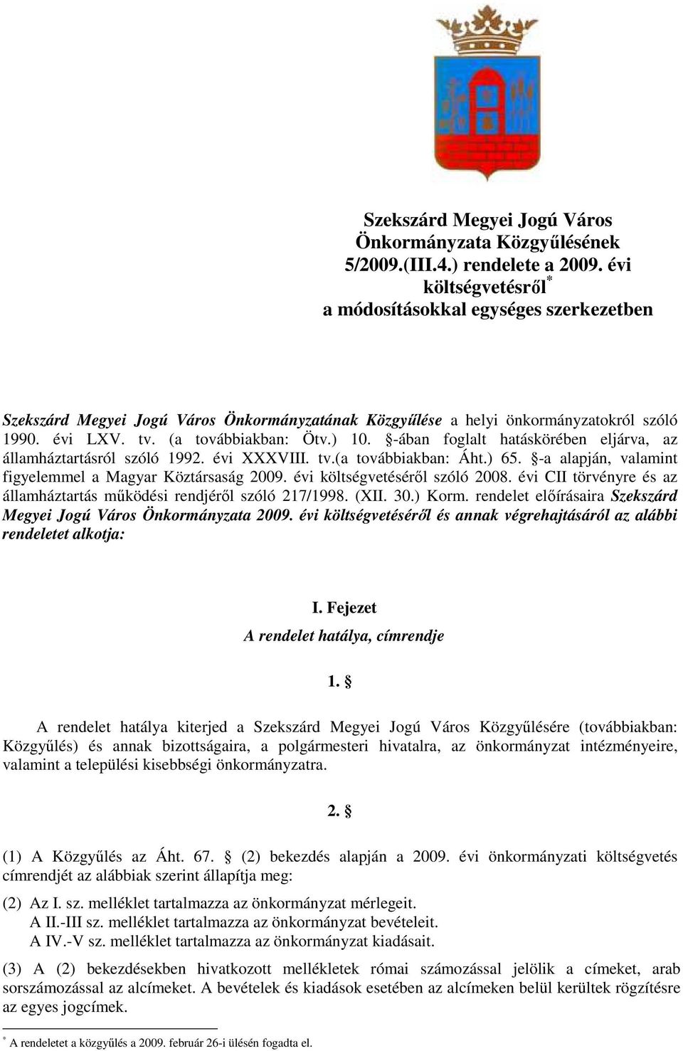 -ában foglalt hatáskörében eljárva, az államháztartásról szóló 1992. évi XXXVIII. tv.(a továbbiakban: Áht.) 65. -a alapján, valamint figyelemmel a Magyar Köztársaság 2009.