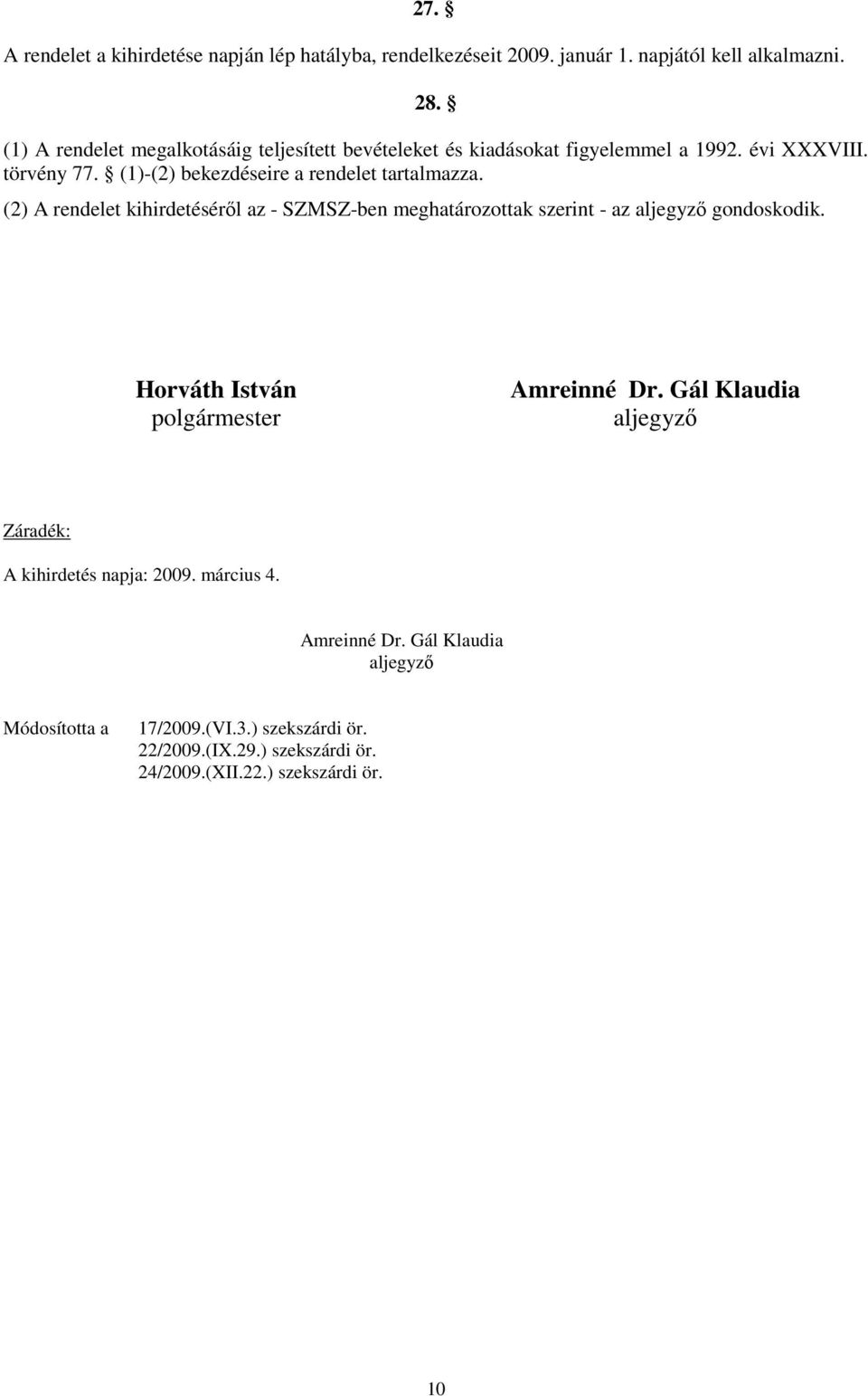 (1)-(2) bekezdéseire a rendelet tartalmazza. (2) A rendelet kihirdetésérıl az - SZMSZ-ben meghatározottak szerint - az aljegyzı gondoskodik.