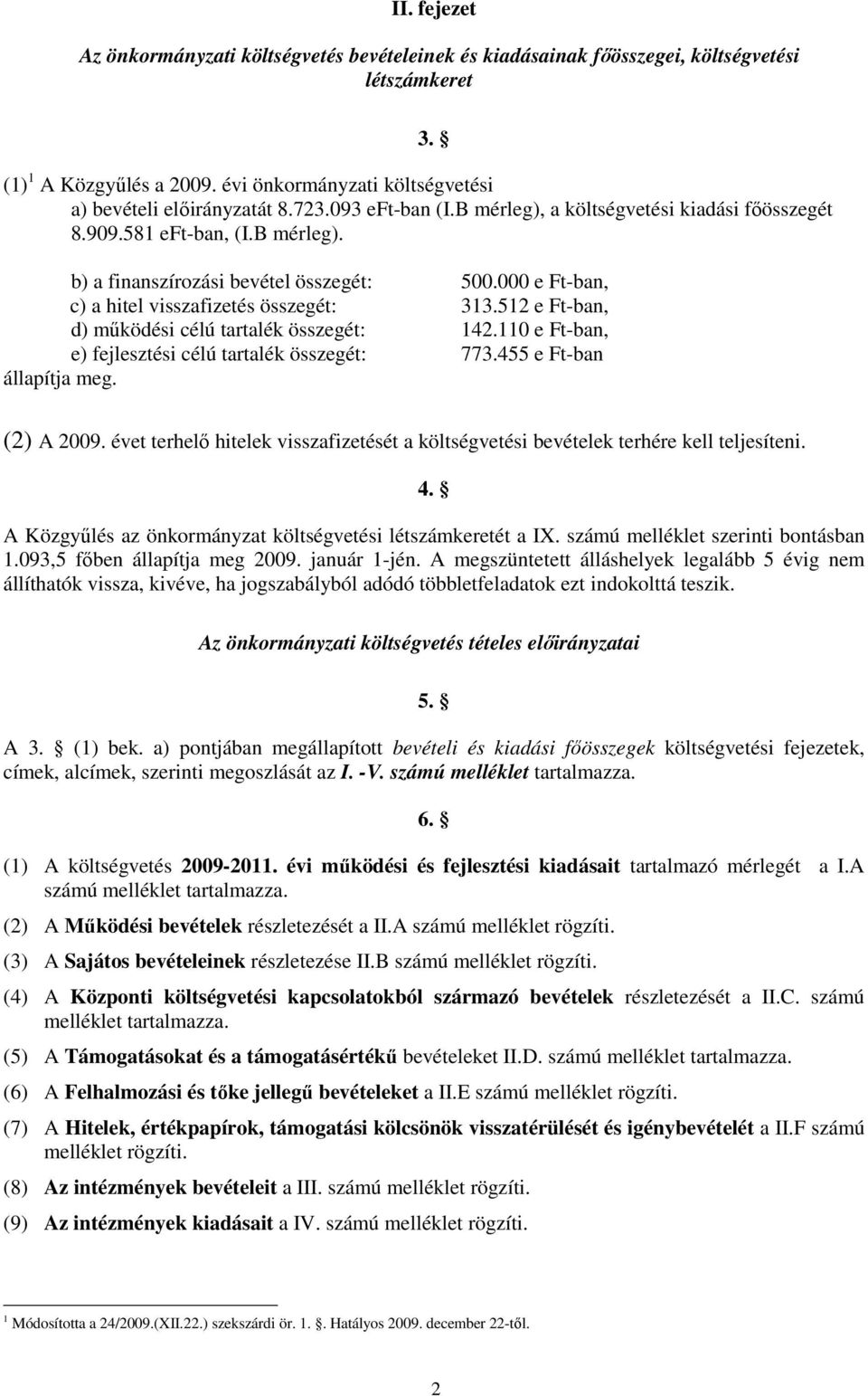 512 e Ft-ban, d) mőködési célú tartalék összegét: 142.110 e Ft-ban, e) fejlesztési célú tartalék összegét: 773.455 e Ft-ban állapítja meg. (2) A 2009.