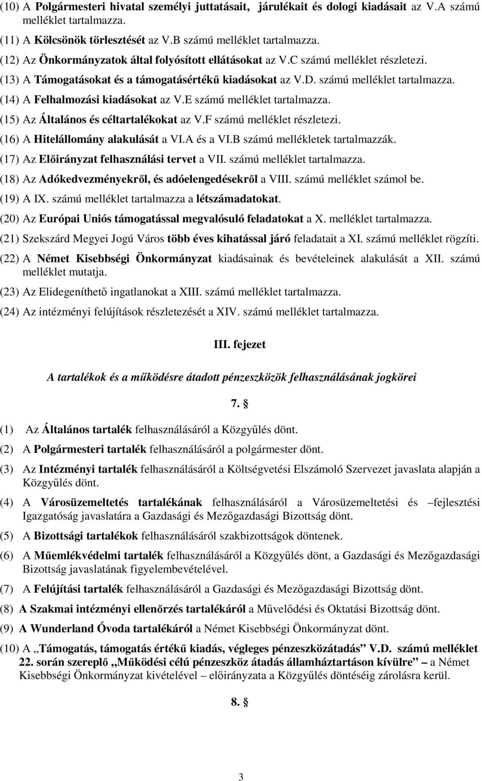 (14) A Felhalmozási kiadásokat az V.E számú melléklet tartalmazza. (15) Az Általános és céltartalékokat az V.F számú melléklet részletezi. (16) A Hitelállomány alakulását a VI.A és a VI.