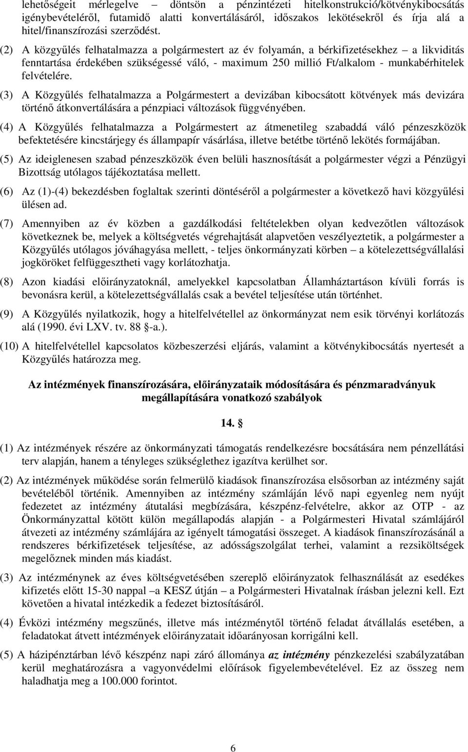 (2) A közgyőlés felhatalmazza a polgármestert az év folyamán, a bérkifizetésekhez a likviditás fenntartása érdekében szükségessé váló, - maximum 250 millió Ft/alkalom - munkabérhitelek felvételére.