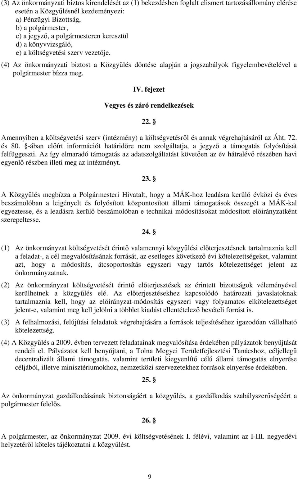 IV. fejezet Vegyes és záró rendelkezések 22. Amennyiben a költségvetési szerv (intézmény) a költségvetésrıl és annak végrehajtásáról az Áht. 72. és 80.