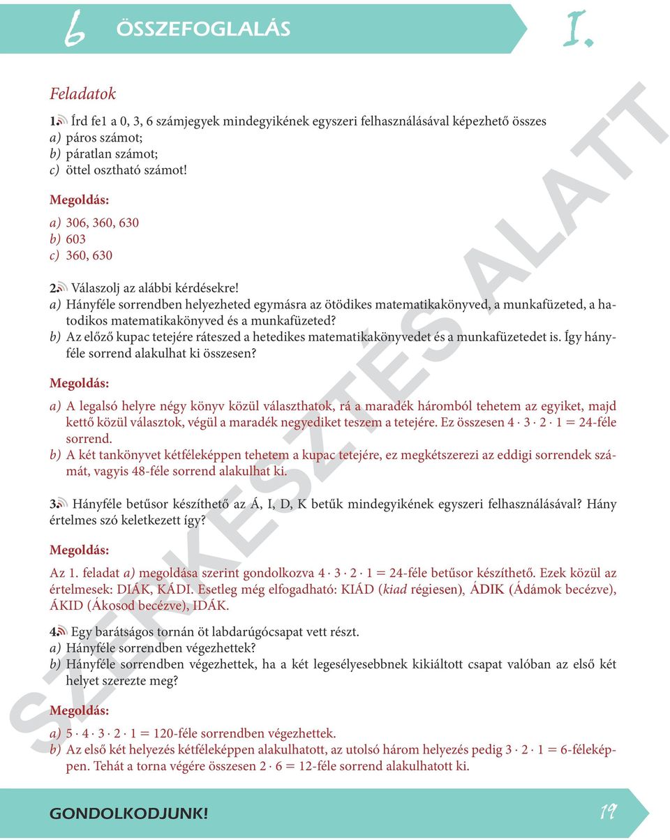 b) Az előző kupac tetejére ráteszed a hetedikes matematikakönyvedet és a munkafüzetedet is. Így hányféle sorrend alakulhat ki összesen?