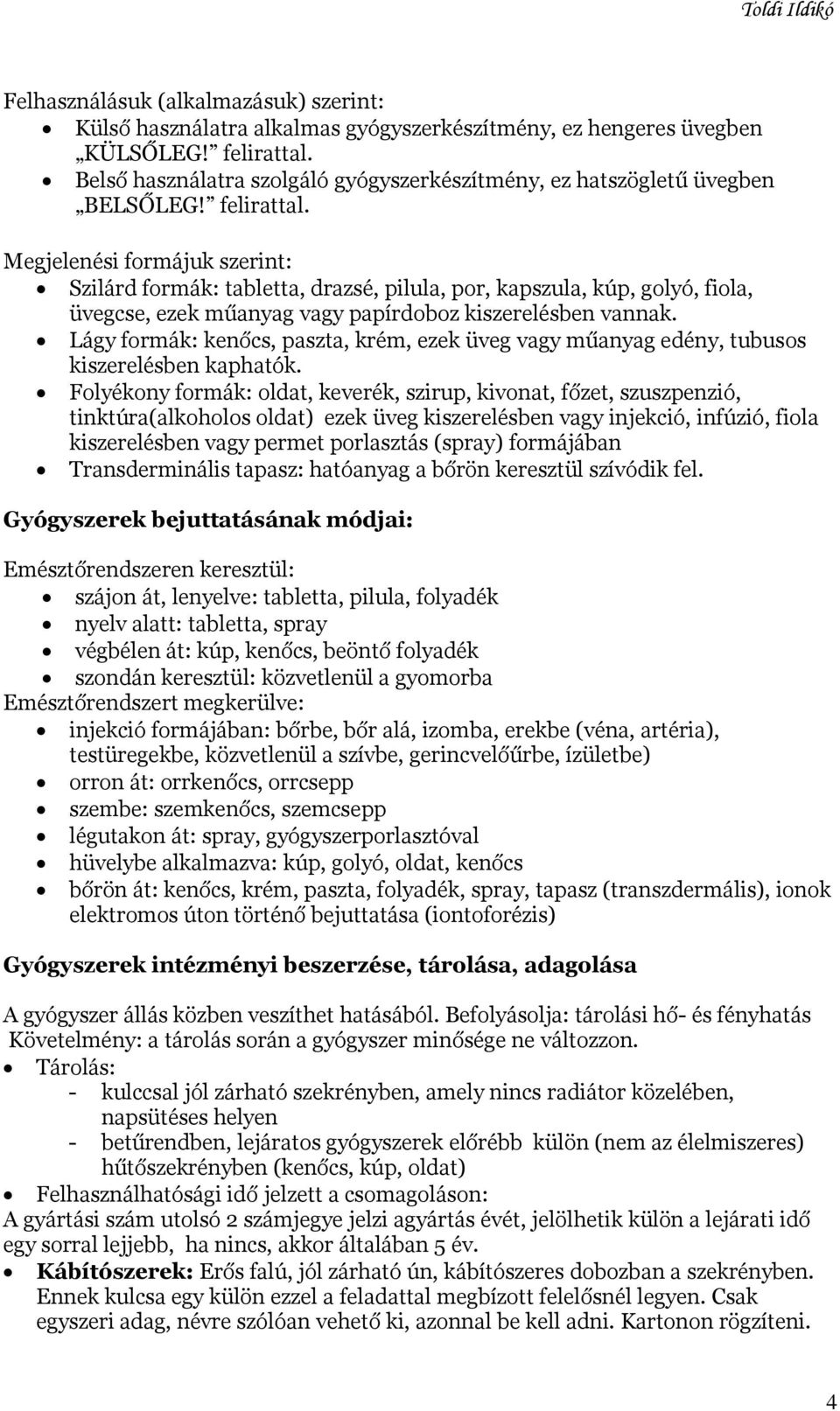 Megjelenési formájuk szerint: Szilárd formák: tabletta, drazsé, pilula, por, kapszula, kúp, golyó, fiola, üvegcse, ezek műanyag vagy papírdoboz kiszerelésben vannak.