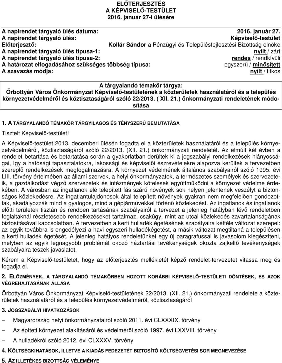 A napirendet tárgyaló ülés: Képviselő-testület Előterjesztő: Kollár Sándor a Pénzügyi és Településfejlesztési Bizottság elnöke A napirendet tárgyaló ülés típusa-1: nyílt / zárt A napirendet tárgyaló