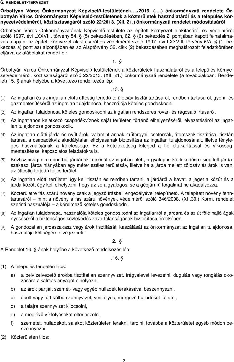 (6) bekezdés 2. pontjában kapott felhatalmazás alapján, az épített környezet alakításáról és védelméről szóló 1997. évi LXXVIII. törvény 6/A. (1) bekezdés a) pont aa) alpontjában és az Alaptörvény 32.