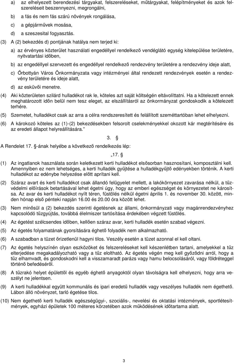 (3) A (2) bekezdés d) pontjának hatálya nem terjed ki: a) az érvényes közterület használati engedéllyel rendelkező vendéglátó egység kitelepülése területére, nyitvatartási időben, b) az engedéllyel