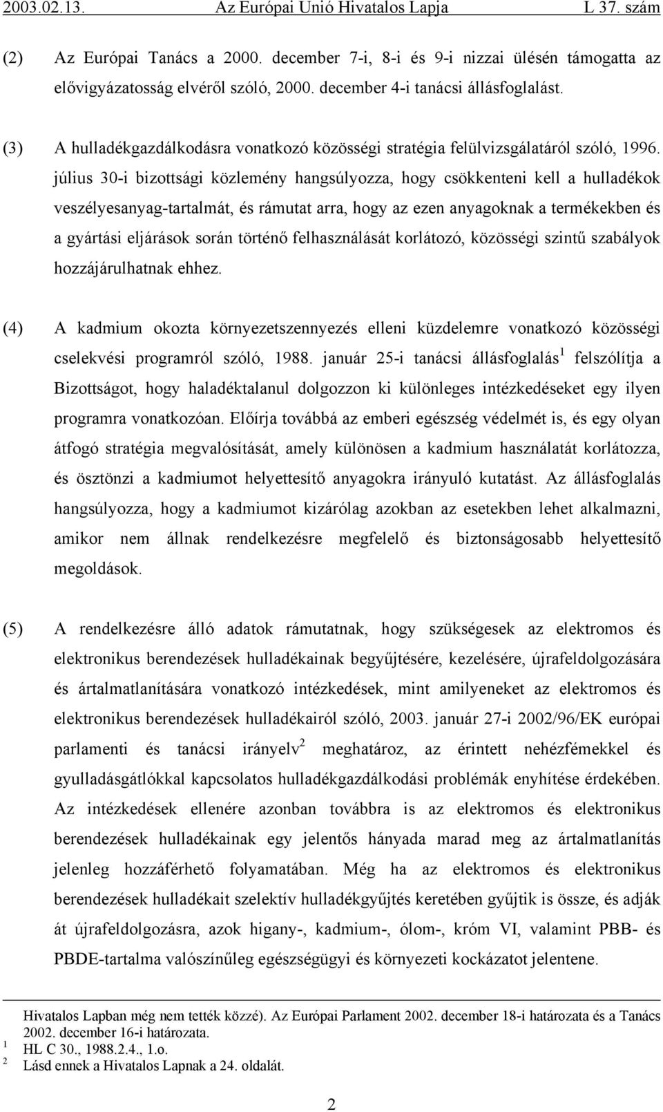 július 30-i bizottsági közlemény hangsúlyozza, hogy csökkenteni kell a hulladékok veszélyesanyag-tartalmát, és rámutat arra, hogy az ezen anyagoknak a termékekben és a gyártási eljárások során