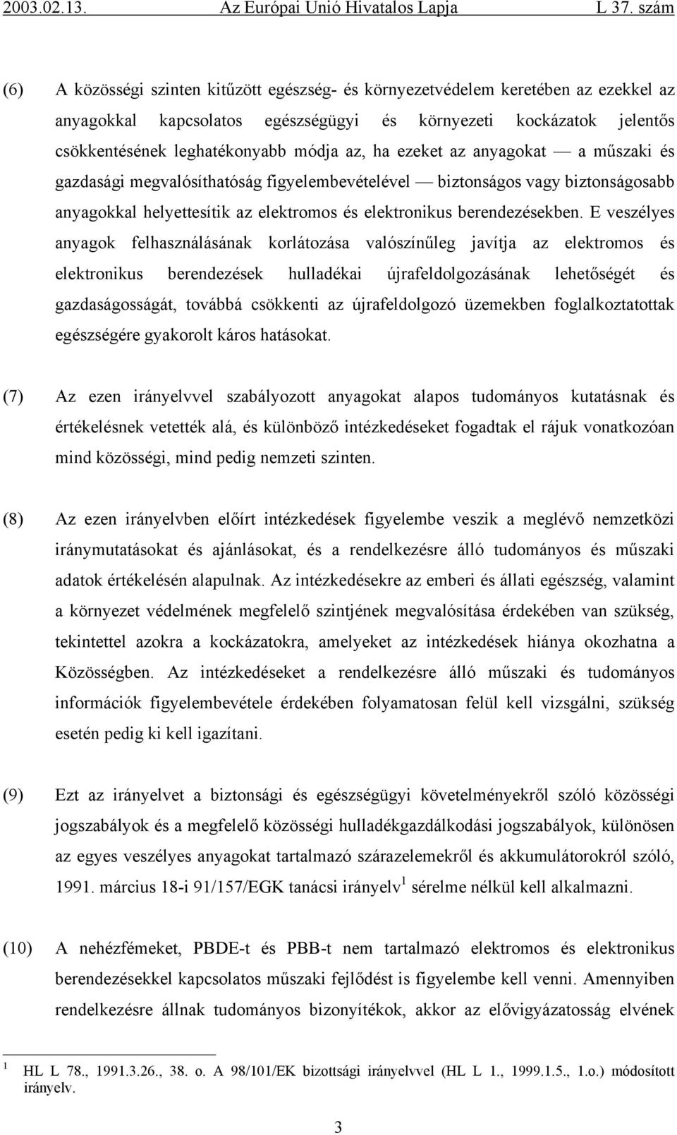 E veszélyes anyagok felhasználásának korlátozása valószínűleg javítja az elektromos és elektronikus berendezések hulladékai újrafeldolgozásának lehetőségét és gazdaságosságát, továbbá csökkenti az