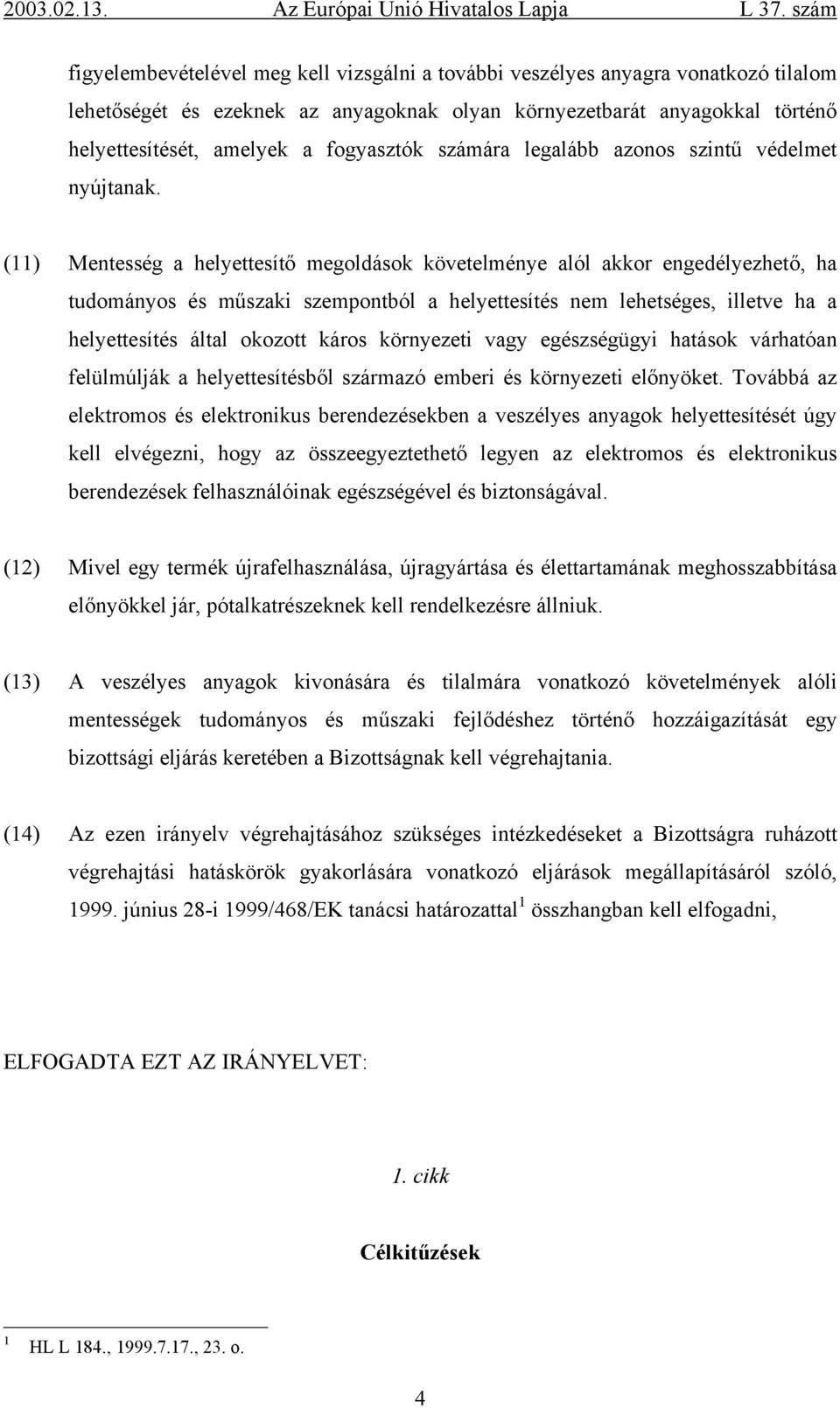 () Mentesség a helyettesítő megoldások követelménye alól akkor engedélyezhető, ha tudományos és műszaki szempontból a helyettesítés nem lehetséges, illetve ha a helyettesítés által okozott káros