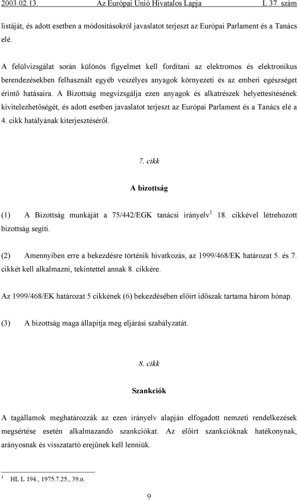 A Bizottság megvizsgálja ezen anyagok és alkatrészek helyettesítésének kivitelezhetőségét, és adott esetben javaslatot terjeszt az Európai Parlament és a Tanács elé a 4.