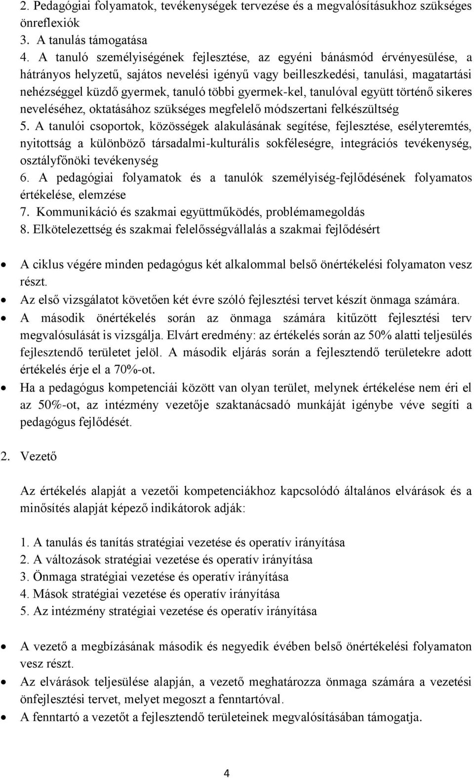 többi gyermek-kel, tanulóval együtt történő sikeres neveléséhez, oktatásához szükséges megfelelő módszertani felkészültség 5.