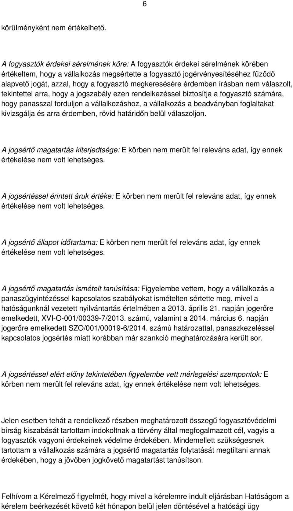 megkeresésére érdemben írásban nem válaszolt, tekintettel arra, hogy a jogszabály ezen rendelkezéssel biztosítja a fogyasztó számára, hogy panasszal forduljon a vállalkozáshoz, a vállalkozás a