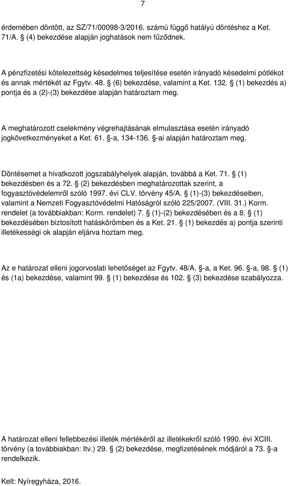 (1) bekezdés a) pontja és a (2)-(3) bekezdése alapján határoztam meg. A meghatározott cselekmény végrehajtásának elmulasztása esetén irányadó jogkövetkezményeket a Ket. 61. -a, 134-136.