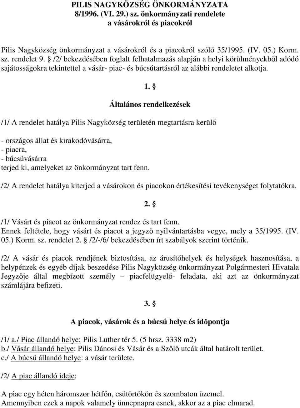 Általános rendelkezések /1/ A rendelet hatálya Pilis Nagyközség területén megtartásra kerülı - országos állat és kirakodóvásárra, - piacra, - búcsúvásárra terjed ki, amelyeket az önkormányzat tart