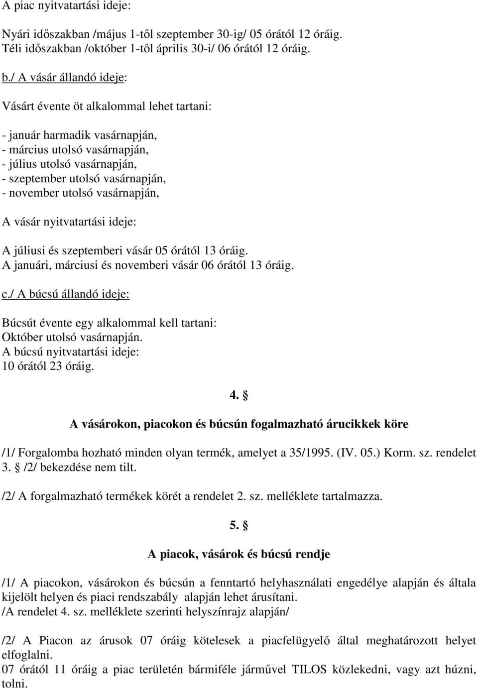 november utolsó vasárnapján, A vásár nyitvatartási ideje: A júliusi és szeptemberi vásár 05 órától 13 óráig. A januári, márciusi és novemberi vásár 06 órától 13 óráig. c.