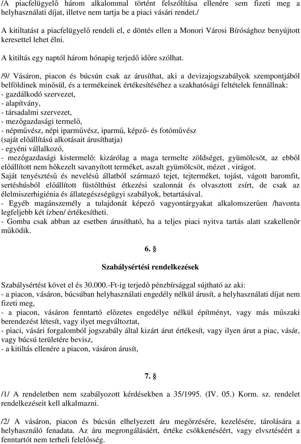 /9/ Vásáron, piacon és búcsún csak az árusíthat, aki a devizajogszabályok szempontjából belföldinek minısül, és a termékeinek értékesítéséhez a szakhatósági feltételek fennállnak: - gazdálkodó