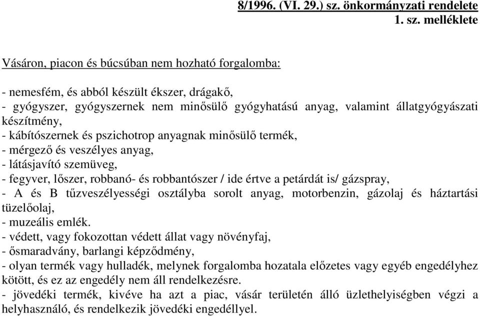 melléklete Vásáron, piacon és búcsúban nem hozható forgalomba: - nemesfém, és abból készült ékszer, drágakı, - gyógyszer, gyógyszernek nem minısülı gyógyhatású anyag, valamint állatgyógyászati